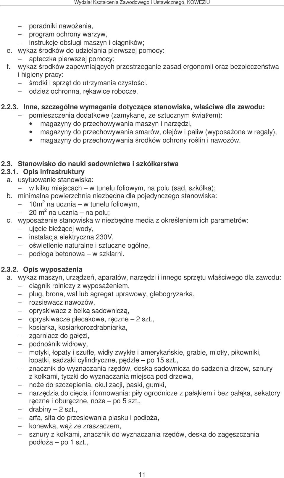 Inne, szczególne wymagania dotyczce stanowiska, właciwe dla zawodu: pomieszczenia dodatkowe (zamykane, ze sztucznym wiatłem): magazyny do przechowywania maszyn i narzdzi, magazyny do przechowywania