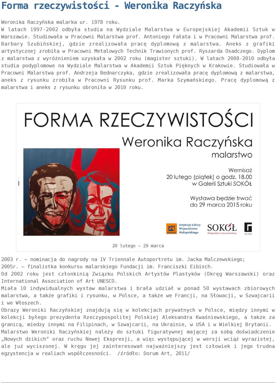 Aneks z grafiki artystycznej zrobiła w Pracowni Metalowych Technik Trawionych prof. Ryszarda Osadczego. Dyplom z malarstwa z wyróżnieniem uzyskała w 2002 roku (magister sztuki).