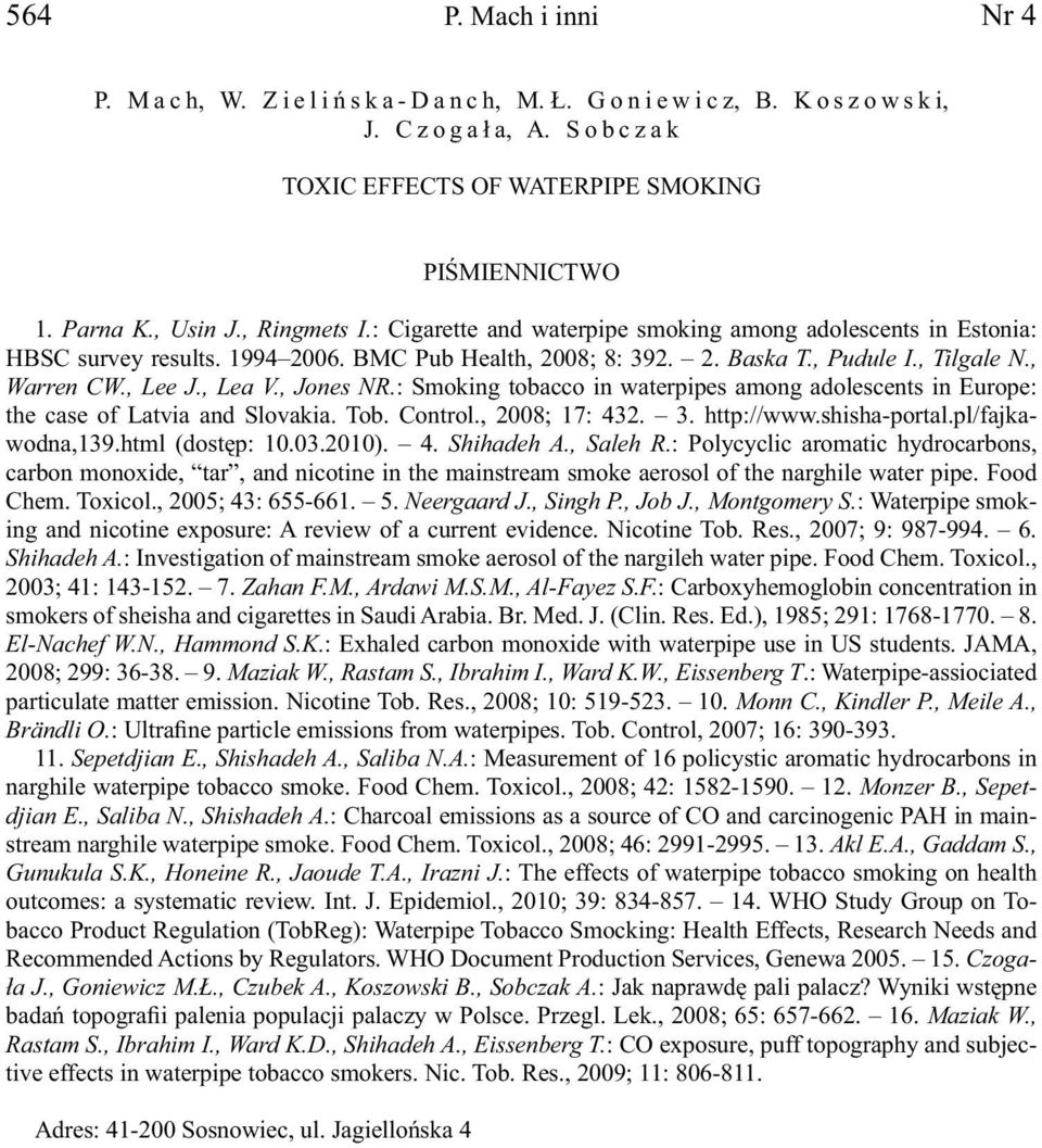 : Smoking tobacco in waterpipes among adolescents in Europe: the case of Latvia and Slovakia. Tob. Control., 2008; 17: 432. 3. http://www.shisha-portal.pl/fajkawodna,139.html (dostęp: 10.03.2010). 4. Shihadeh A.