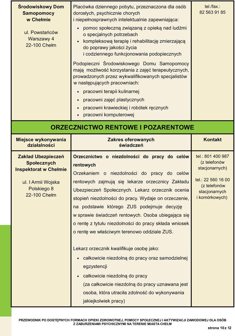 specjalnych potrzebach kompleksową terapię i rehabilitację zmierzającą do poprawy jakości życia i c odziennego funkcjonowania podopiecznych Podopieczni Środowiskowego Domu Samopomocy mają możliwość