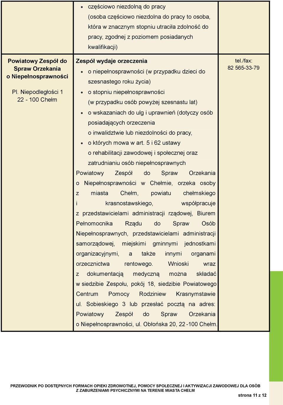 kwalifikacji) Zespół wydaje orzeczenia o niepełnosprawności (w przypadku dzieci do szesnastego roku życia) o stopniu niepełnosprawności (w przypadku osób powyżej szesnastu lat) o wskazaniach do ulg i