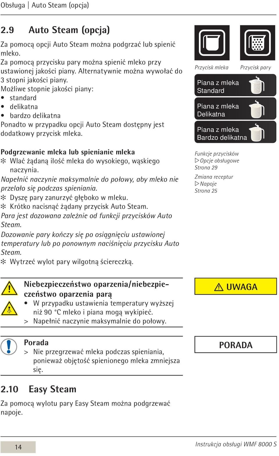 Podgrzewanie mleka lub spienianie mleka Wlać żądaną ilość mleka do wysokiego, wąskiego naczynia. Napełnić naczynie maksymalnie do połowy, aby mleko nie przelało się podczas spieniania.