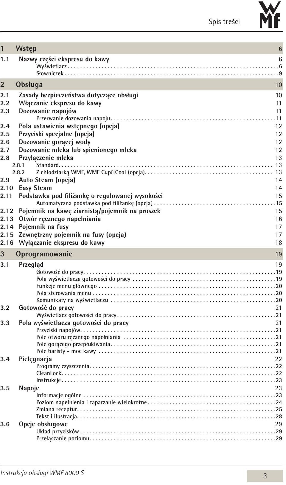 5 Przyciski specjalne (opcja) 12 2.6 Dozowanie gorącej wody 12 2.7 Dozowanie mleka lub spienionego mleka 12 2.8 Przyłączenie mleka 13 2.8.1 Standard...................................................................... 13 2.8.2 Z chłodziarką WMF, WMF Cup&Cool (opcja).