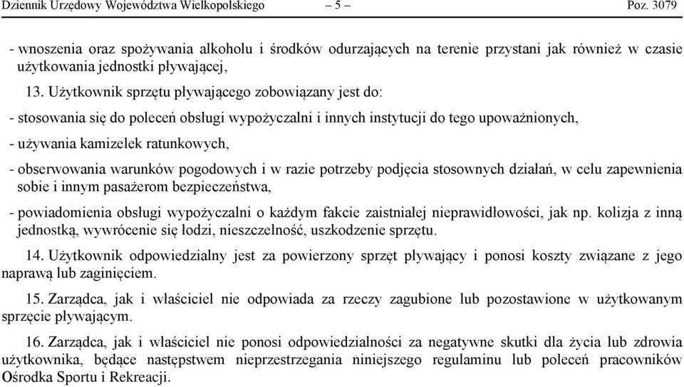 warunków pogodowych i w razie potrzeby podjęcia stosownych działań, w celu zapewnienia sobie i innym pasażerom bezpieczeństwa, - powiadomienia obsługi wypożyczalni o każdym fakcie zaistniałej