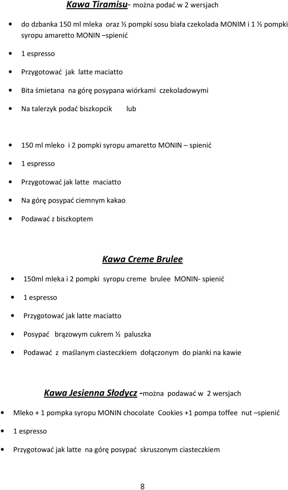 ciemnym kakao Podawać z biszkoptem Kawa Creme Brulee 150ml mleka i 2 pompki syropu creme brulee MONIN- spienić 1 espresso Przygotować jak latte maciatto Posypać brązowym cukrem ½ paluszka Podawać z