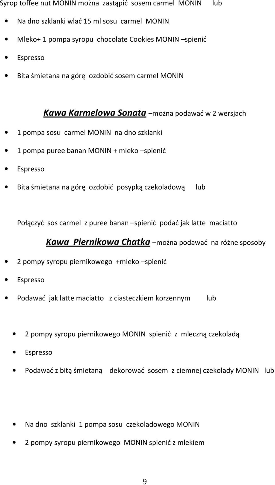 Połączyć sos carmel z puree banan spienić podać jak latte maciatto Kawa Piernikowa Chatka można podawać na różne sposoby 2 pompy syropu piernikowego +mleko spienić Podawać jak latte maciatto z