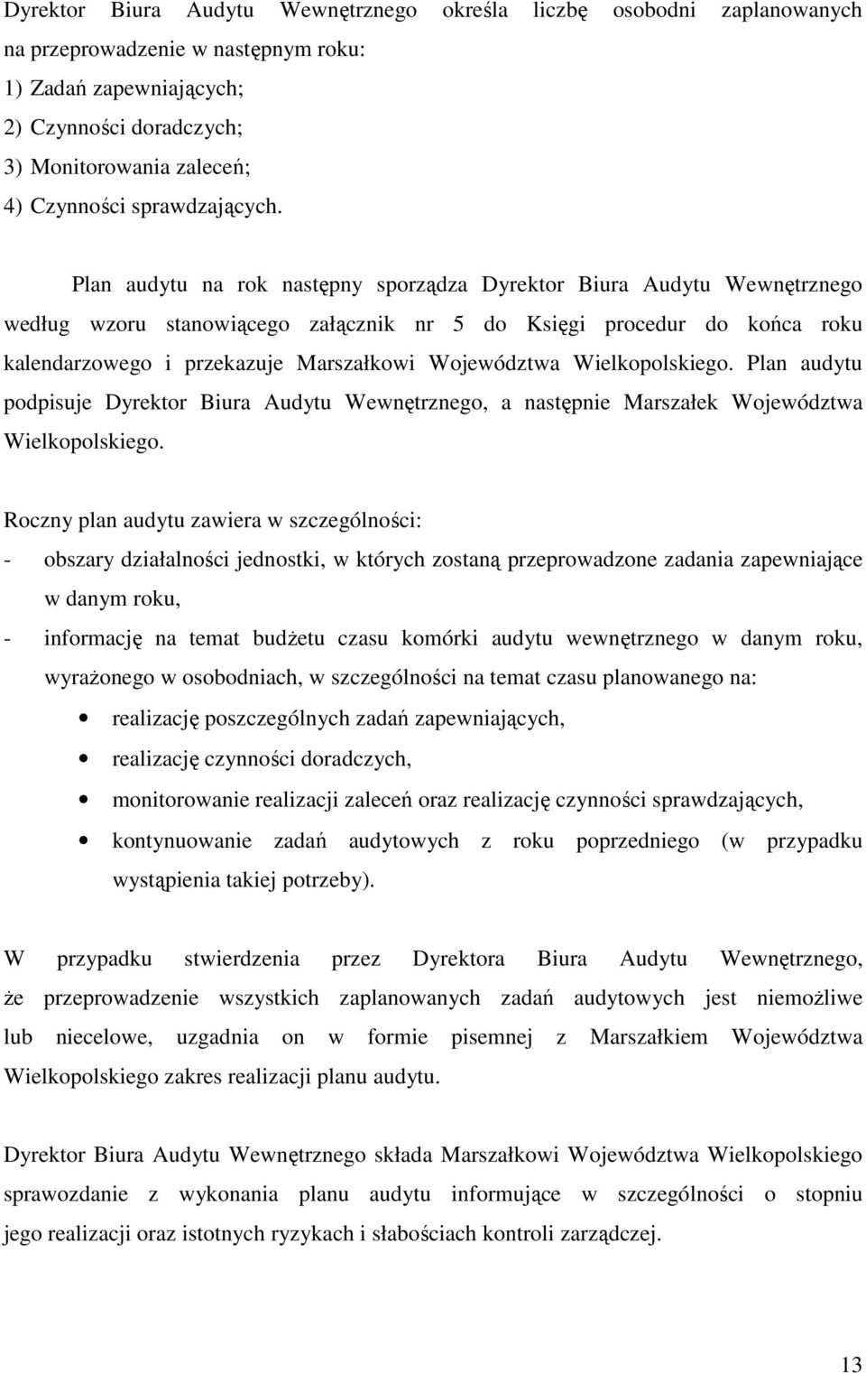 Plan audytu na rok następny sporządza Dyrektor Biura Audytu Wewnętrznego według wzoru stanowiącego załącznik nr 5 do Księgi procedur do końca roku kalendarzowego i przekazuje Marszałkowi Województwa