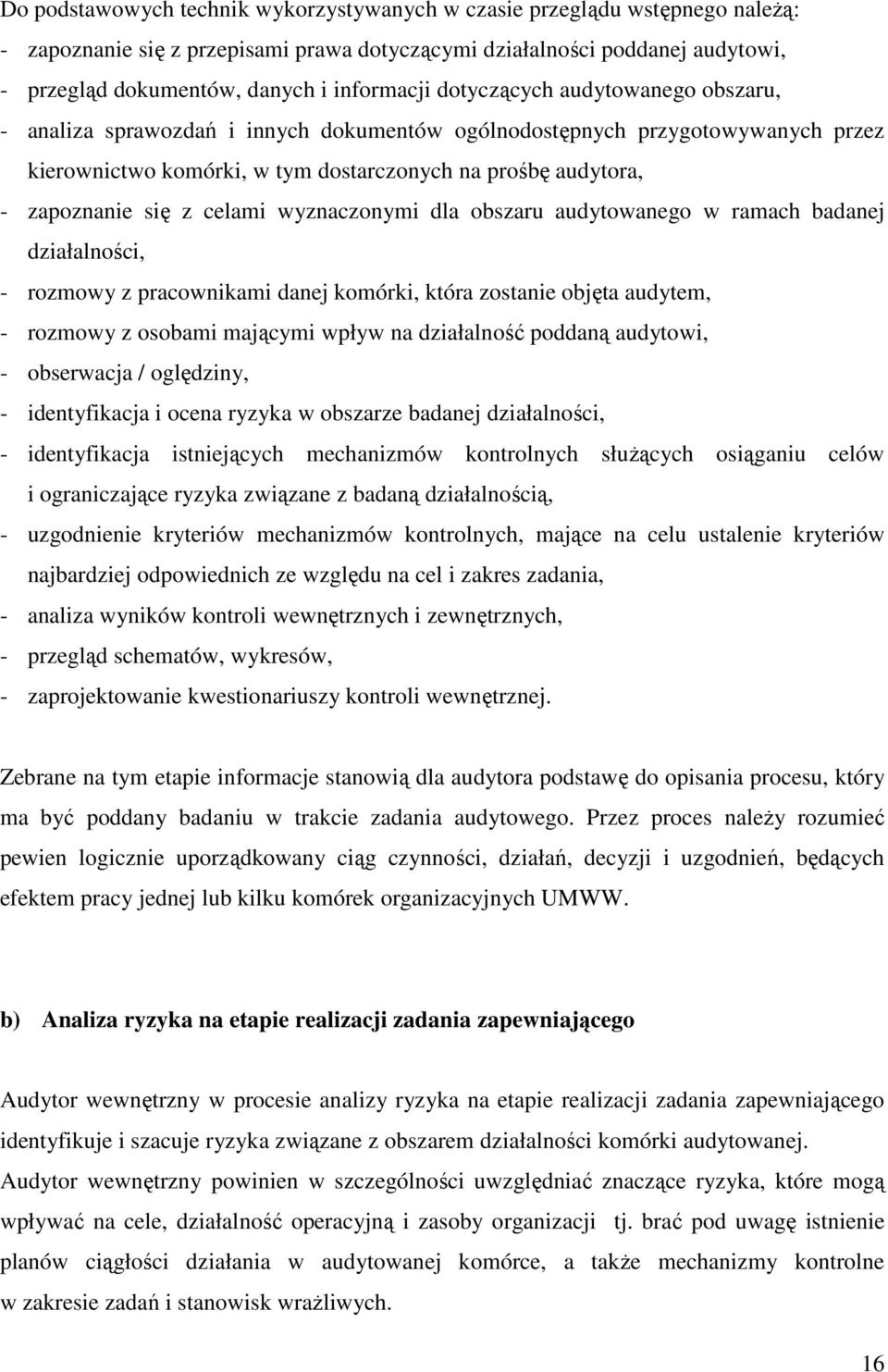 zapoznanie się z celami wyznaczonymi dla obszaru audytowanego w ramach badanej działalności, - rozmowy z pracownikami danej komórki, która zostanie objęta audytem, - rozmowy z osobami mającymi wpływ