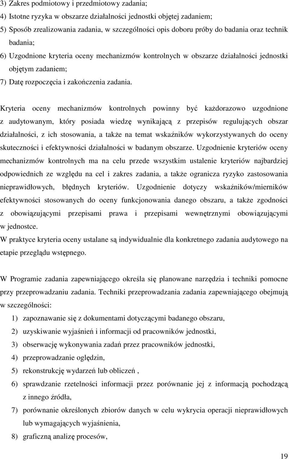 Kryteria oceny mechanizmów kontrolnych powinny być każdorazowo uzgodnione z audytowanym, który posiada wiedzę wynikającą z przepisów regulujących obszar działalności, z ich stosowania, a także na