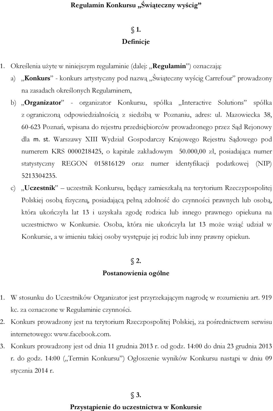 Organizator - organizator Konkursu, spółka Interactive Solutions spółka z ograniczoną odpowiedzialnością z siedzibą w Poznaniu, adres: ul.