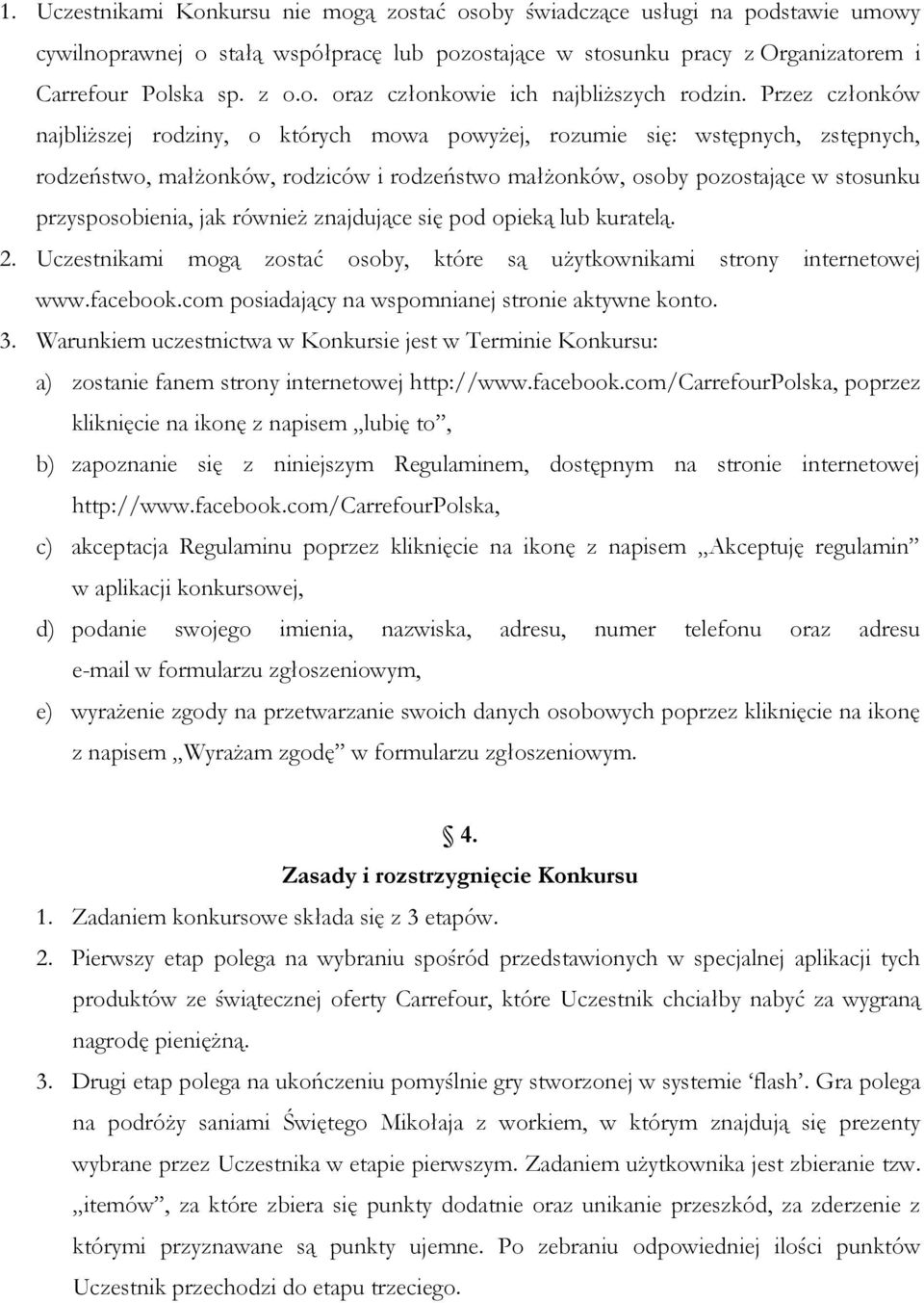 jak również znajdujące się pod opieką lub kuratelą. 2. Uczestnikami mogą zostać osoby, które są użytkownikami strony internetowej www.facebook.com posiadający na wspomnianej stronie aktywne konto. 3.