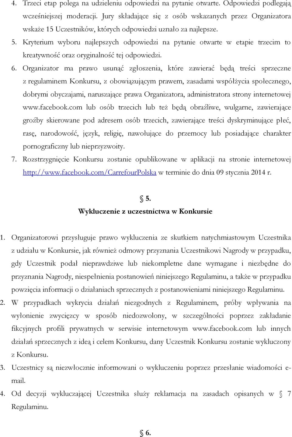 Kryterium wyboru najlepszych odpowiedzi na pytanie otwarte w etapie trzecim to kreatywność oraz oryginalność tej odpowiedzi. 6.