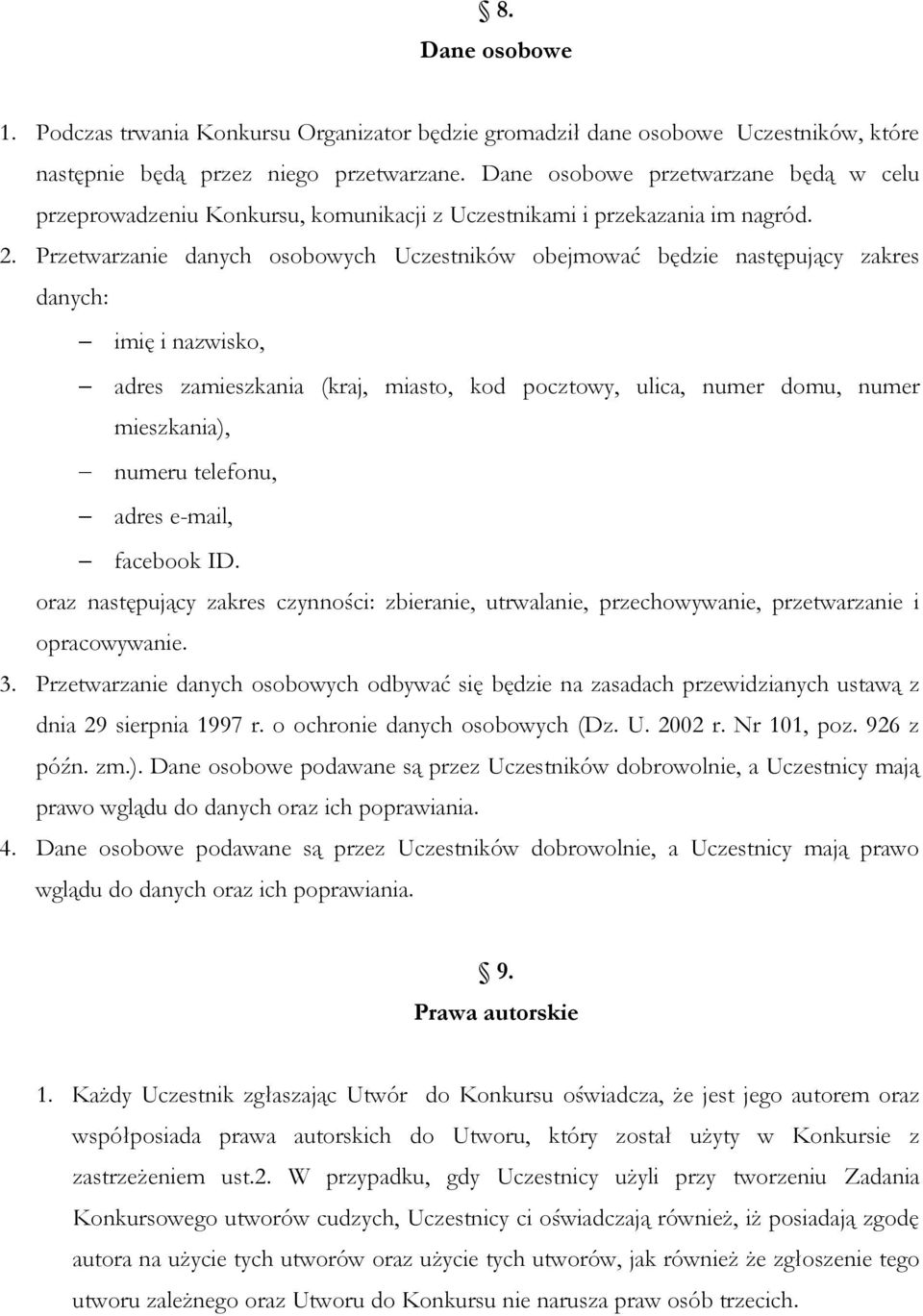 Przetwarzanie danych osobowych Uczestników obejmować będzie następujący zakres danych: imię i nazwisko, adres zamieszkania (kraj, miasto, kod pocztowy, ulica, numer domu, numer mieszkania), numeru