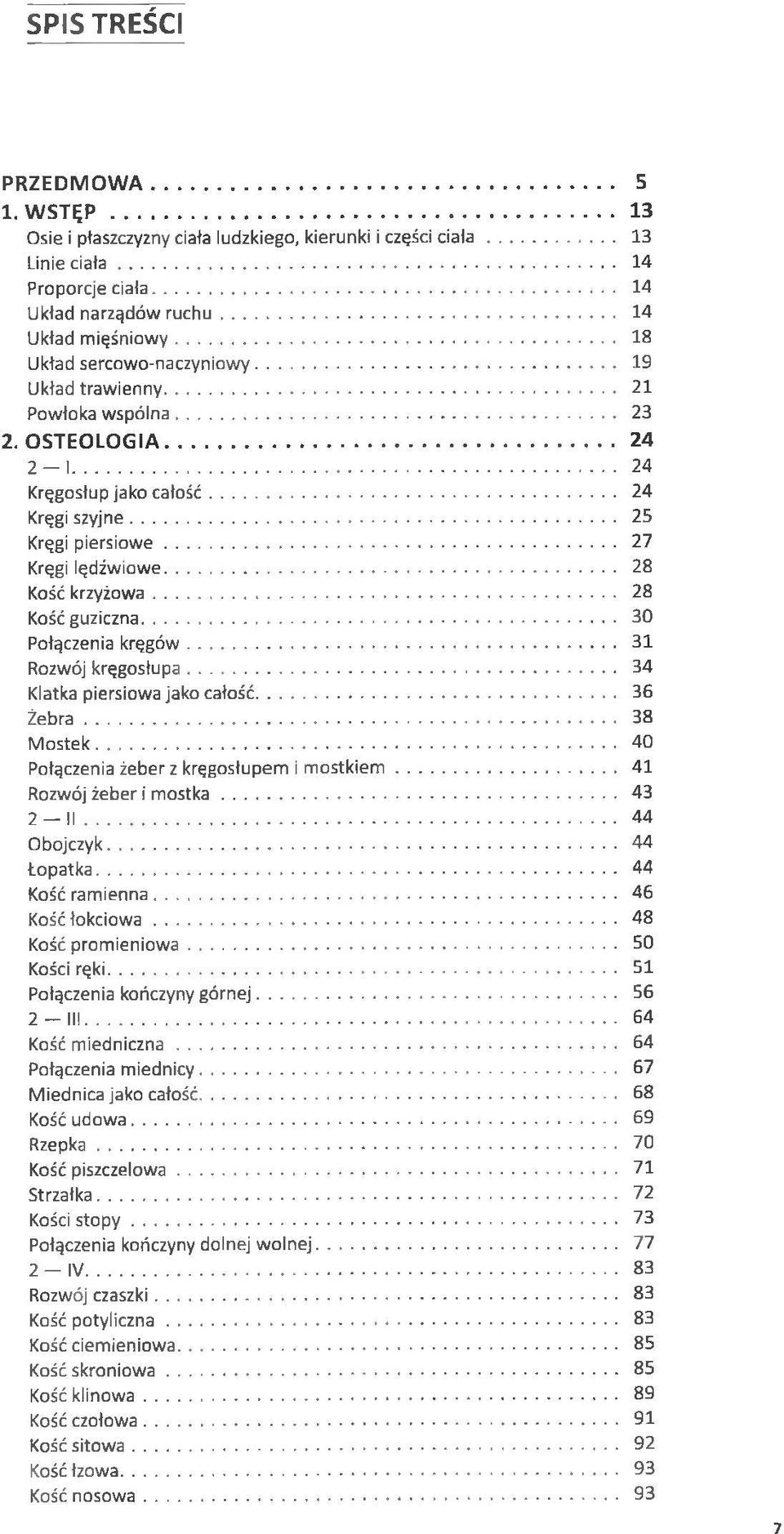 .. 28 Kość krzyżowa... 28 Kośćguziczna... 30 Połączenia kręgów... 31 Rozwój kręgosłupa... 34 Klatka piersiowa jako całość... 36 Ż e b ra... 38 Mostek... 40 Połączenia żeber z kręgosłupem i m ostkiem.