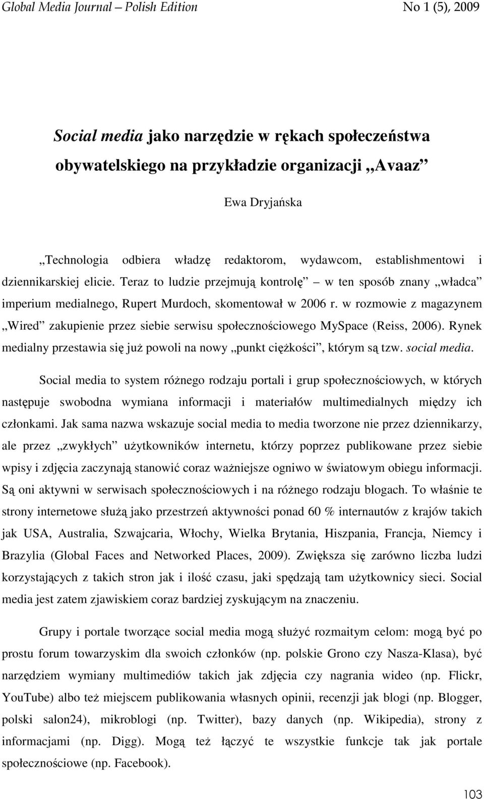 w rozmowie z magazynem Wired zakupienie przez siebie serwisu społecznościowego MySpace (Reiss, 2006). Rynek medialny przestawia się już powoli na nowy punkt ciężkości, którym są tzw. social media.