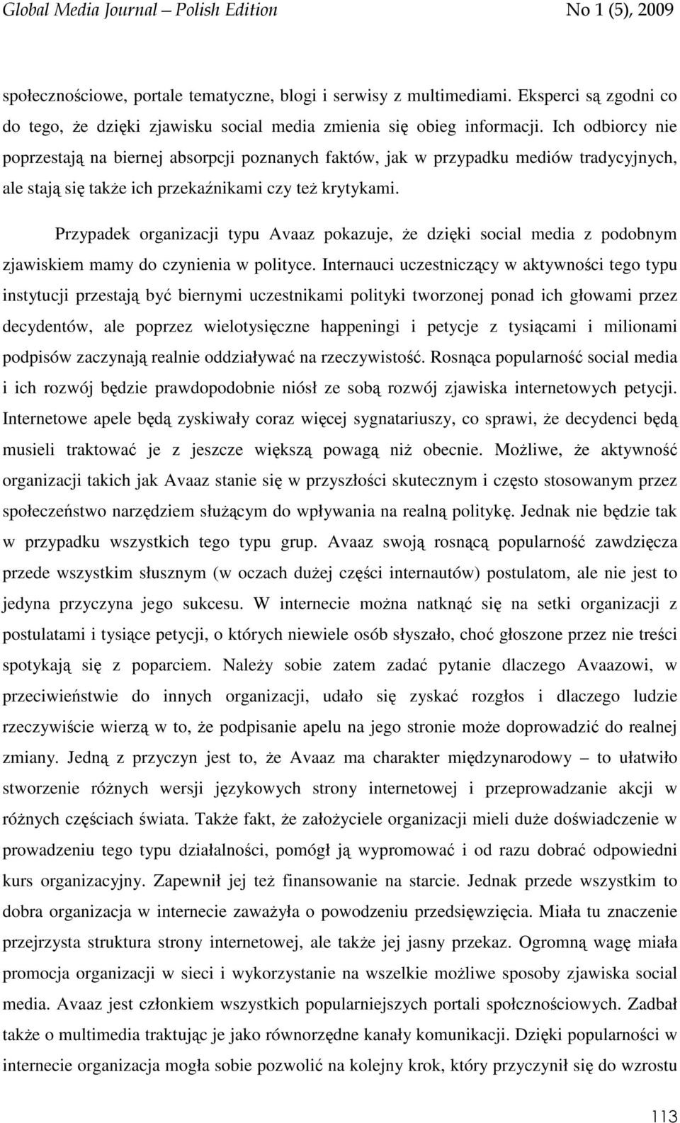 Przypadek organizacji typu Avaaz pokazuje, że dzięki social media z podobnym zjawiskiem mamy do czynienia w polityce.