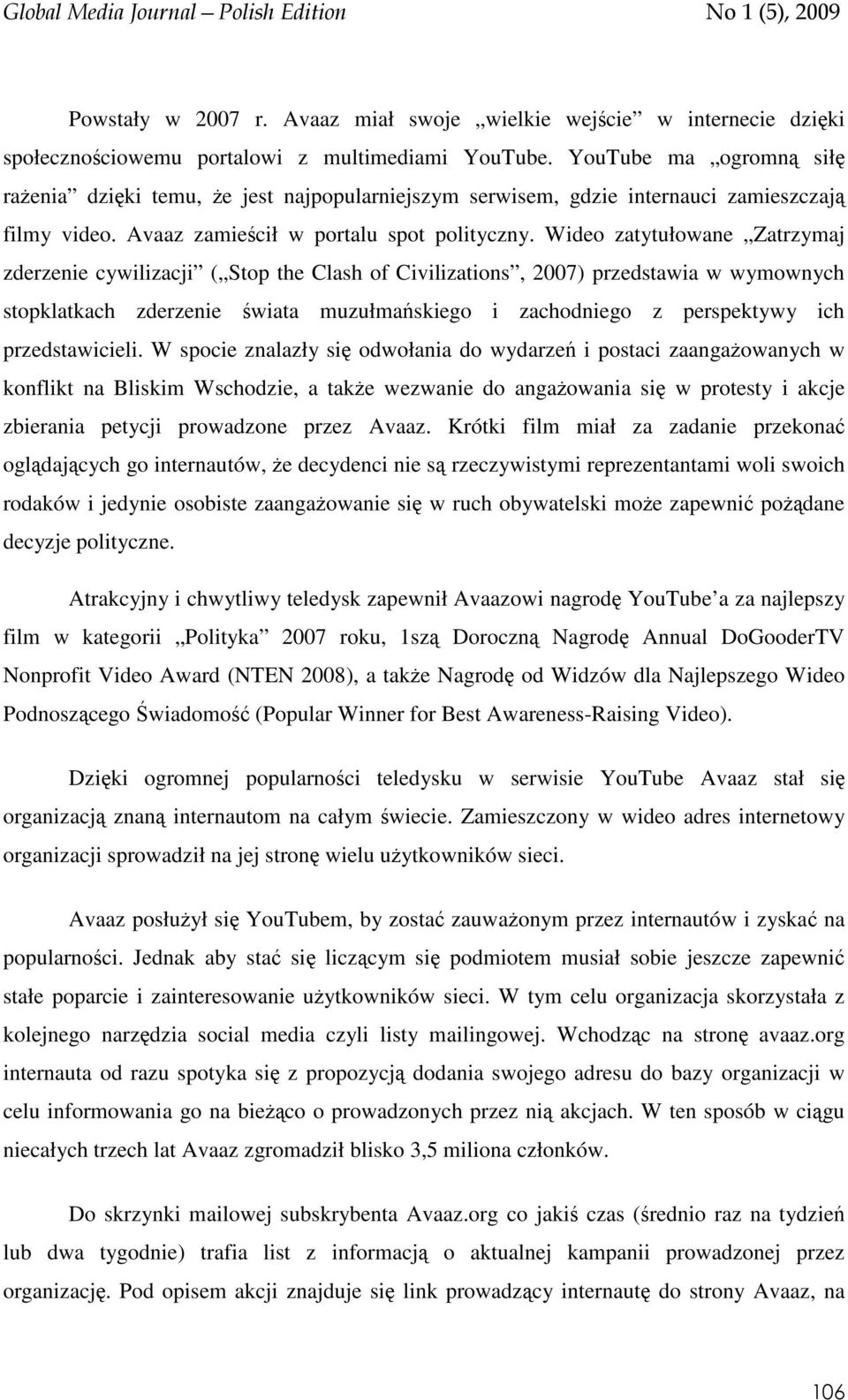 Wideo zatytułowane Zatrzymaj zderzenie cywilizacji ( Stop the Clash of Civilizations, 2007) przedstawia w wymownych stopklatkach zderzenie świata muzułmańskiego i zachodniego z perspektywy ich