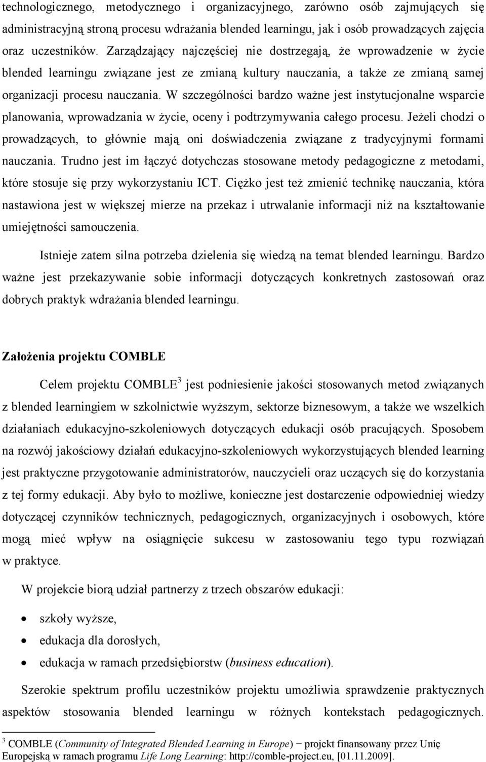 W szczególności bardzo waŝne jest instytucjonalne wsparcie planowania, wprowadzania w Ŝycie, oceny i podtrzymywania całego procesu.