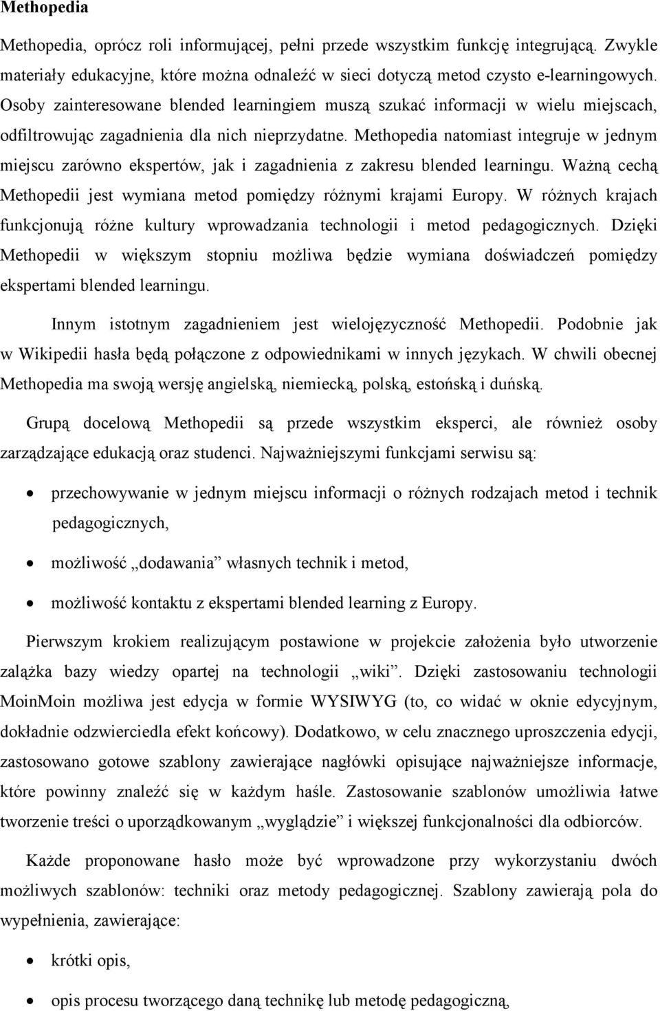 Methopedia natomiast integruje w jednym miejscu zarówno ekspertów, jak i zagadnienia z zakresu blended learningu. WaŜną cechą Methopedii jest wymiana metod pomiędzy róŝnymi krajami Europy.