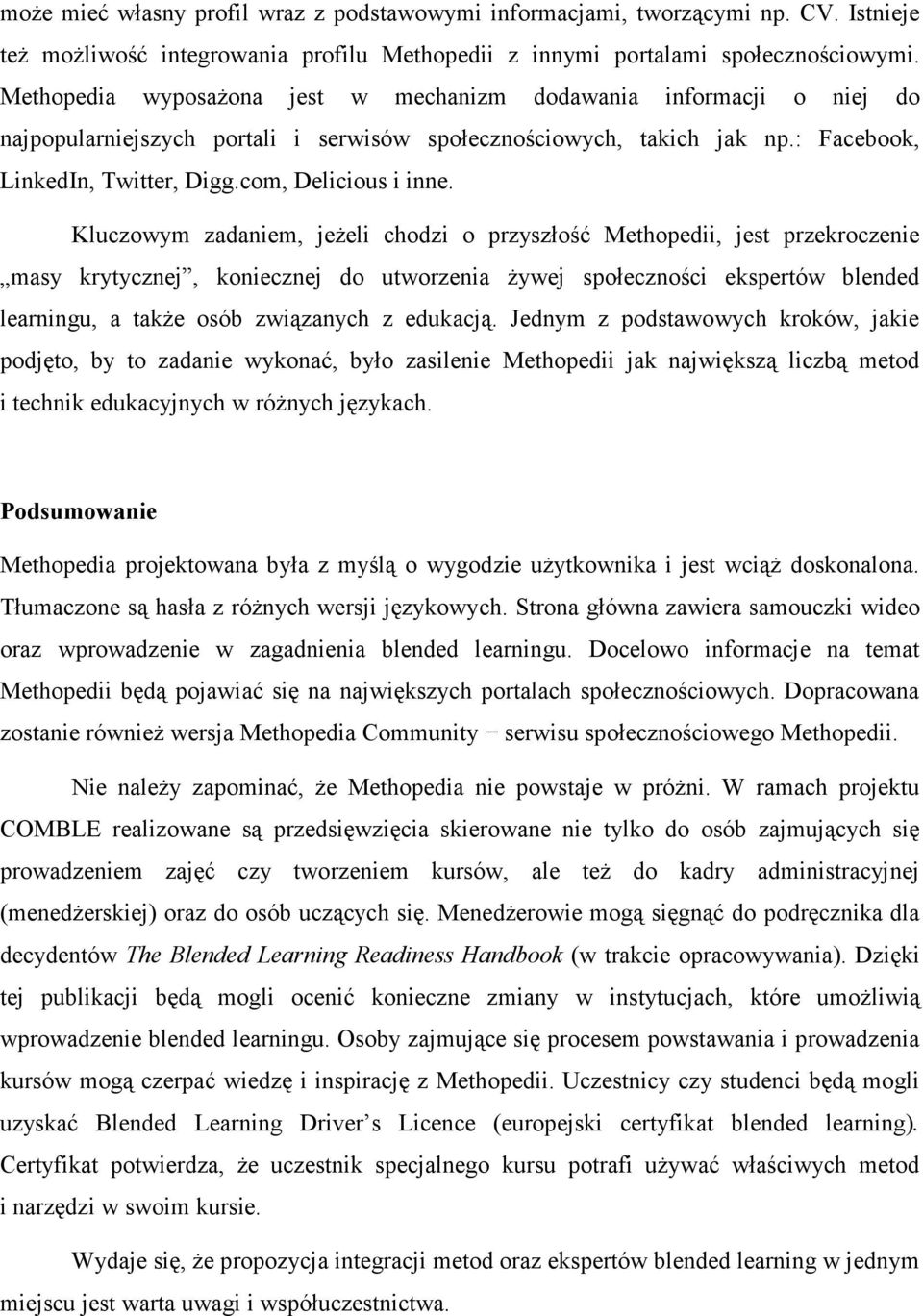 Kluczowym zadaniem, jeŝeli chodzi o przyszłość Methopedii, jest przekroczenie masy krytycznej, koniecznej do utworzenia Ŝywej społeczności ekspertów blended learningu, a takŝe osób związanych z