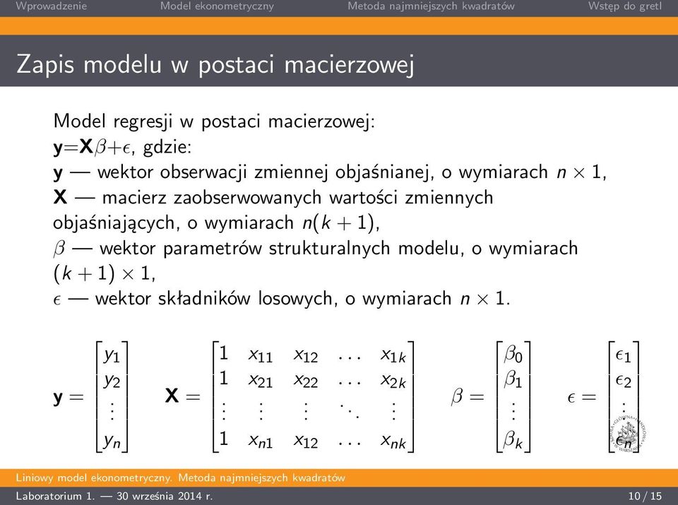 parametrów strukturalnych modelu, o wymiarach (k + 1) 1, ɛ wektor składników losowych, o wymiarach n 1. y 1 y 2 y =.