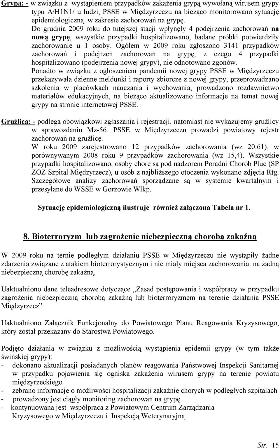 Ogółem w 2009 roku zgłoszono 3141 przypadków zachorowań i podejrzeń zachorowań na grypę, z czego 4 przypadki hospitalizowano (podejrzenia nowej grypy), nie odnotowano zgonów.