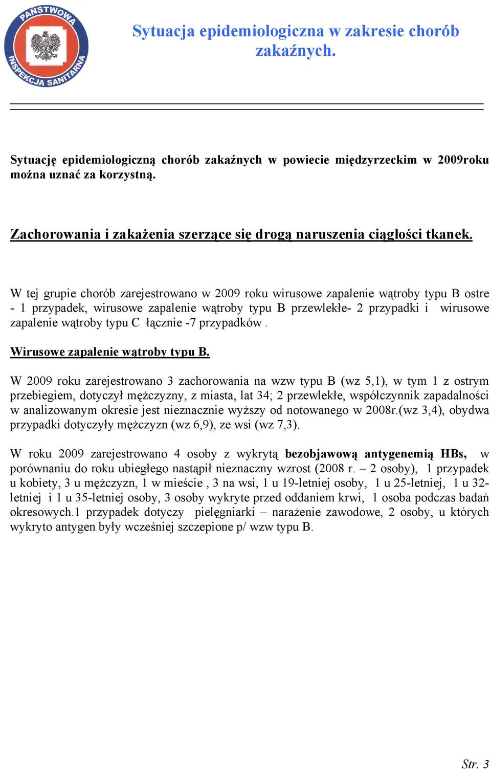 W tej grupie chorób zarejestrowano w 2009 roku wirusowe zapalenie wątroby typu B ostre - 1 przypadek, wirusowe zapalenie wątroby typu B przewlekłe- 2 przypadki i wirusowe zapalenie wątroby typu C