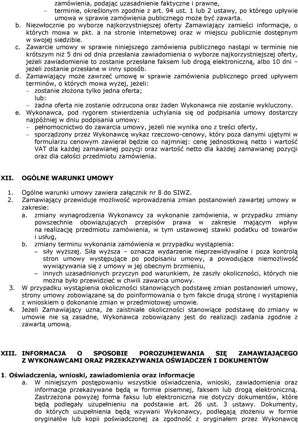 c. Zawarcie umowy w sprawie niniejszego zamówienia publicznego nastąpi w terminie nie krótszym niż 5 dni od dnia przesłania zawiadomienia o wyborze najkorzystniejszej oferty, jeżeli zawiadomienie to