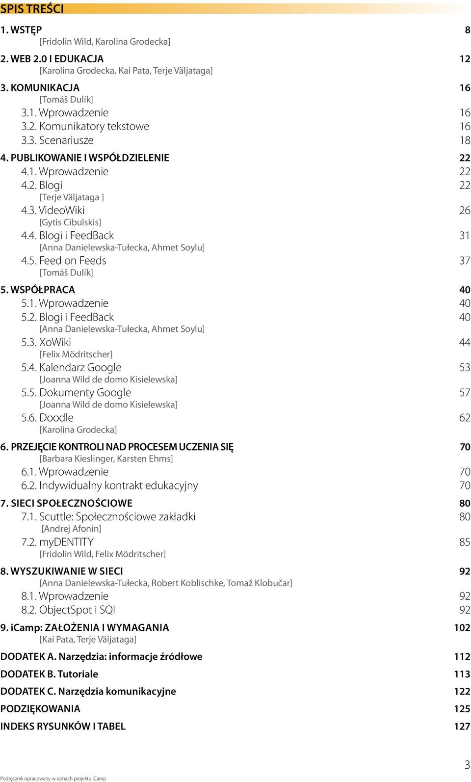 5. Feed on Feeds 37 [Tomáš Dulík] 5. WSPÓŁPRACA 40 5.1. Wprowadzenie 40 5.2. Blogi i FeedBack 40 [Anna Danielewska-Tułecka, Ahmet Soylu] 5.3. XoWiki 44 [Felix Mödritscher] 5.4. Kalendarz Google 53 [Joanna Wild de domo Kisielewska] 5.