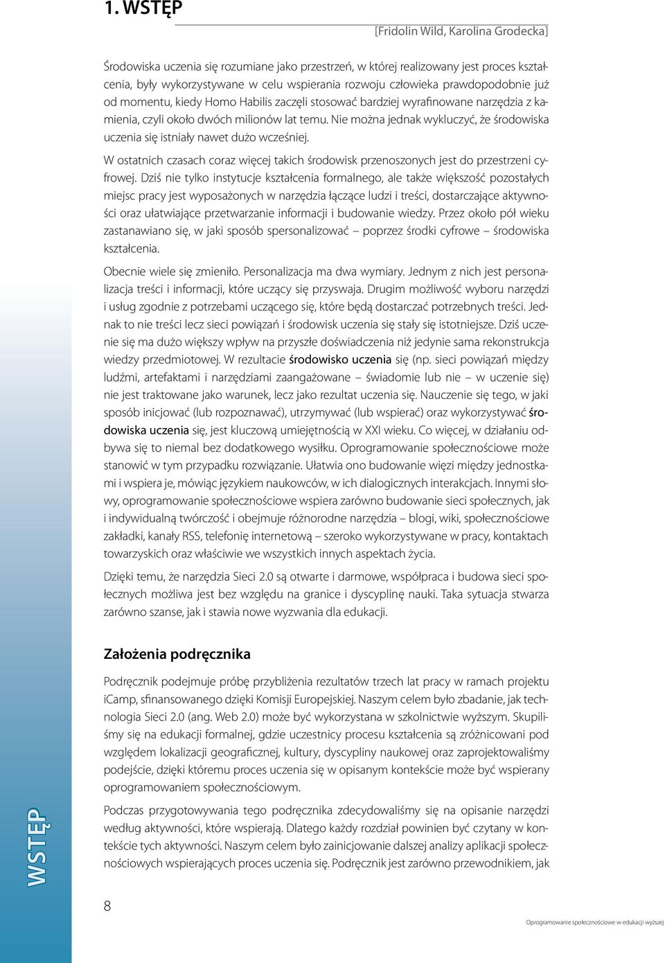 Nie można jednak wykluczyć, że środowiska uczenia się istniały nawet dużo wcześniej. W ostatnich czasach coraz więcej takich środowisk przenoszonych jest do przestrzeni cyfrowej.