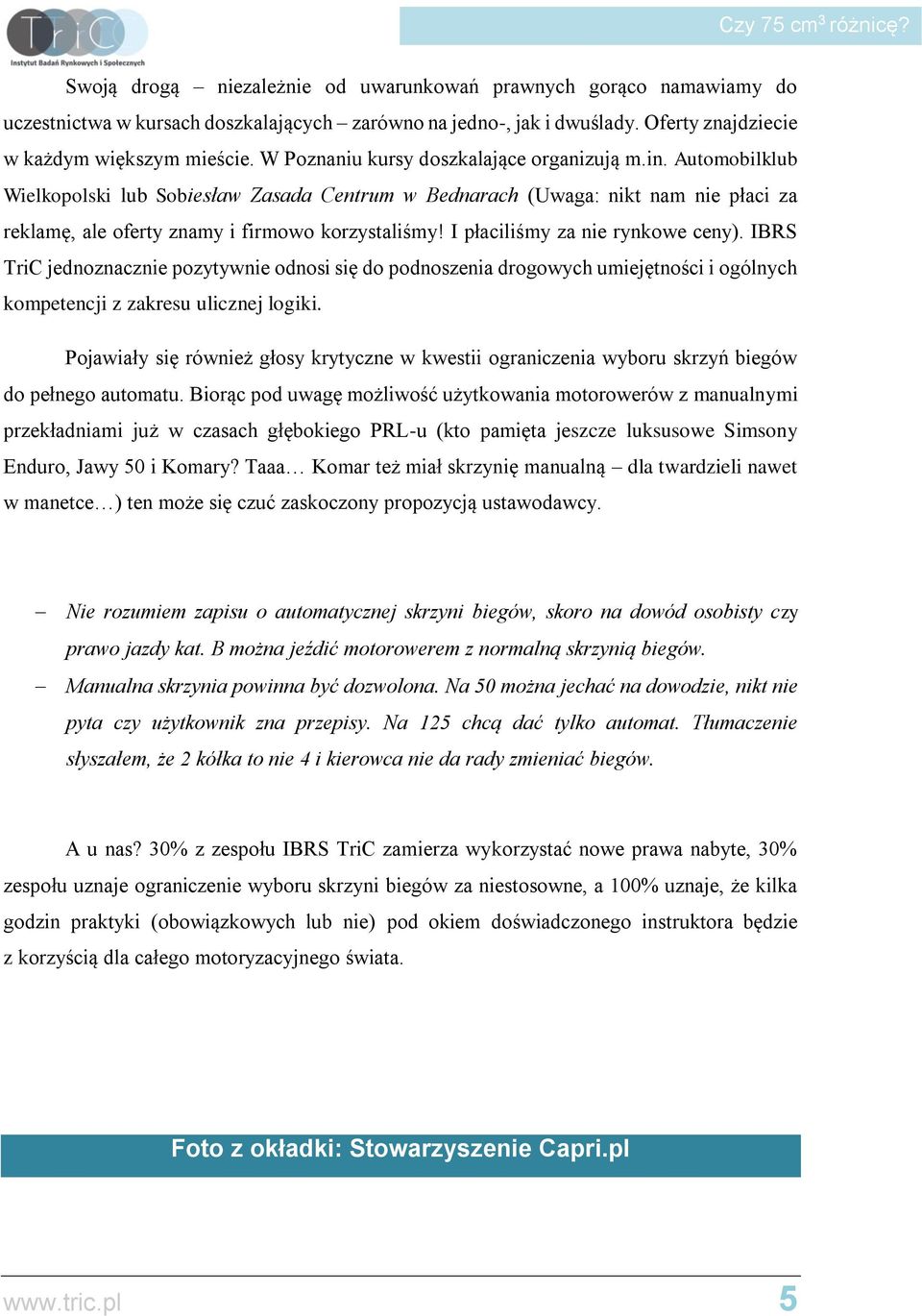 I płaciliśmy za nie rynkowe ceny). IBRS TriC jednoznacznie pozytywnie odnosi się do podnoszenia drogowych umiejętności i ogólnych kompetencji z zakresu ulicznej logiki.