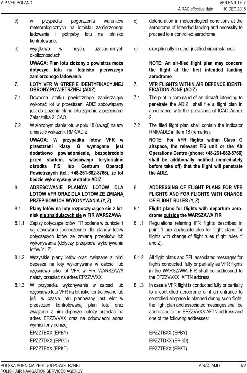 UWAGA: Plan lotu złożony z powietrza może dotyczyć lotu na lotnisko pierwszego zamierzonego lądowania. 7. LOTY VFR W STREFIE IDENTYFIKACYJNEJ OBRONY POWIETRZNEJ (ADIZ) 7.