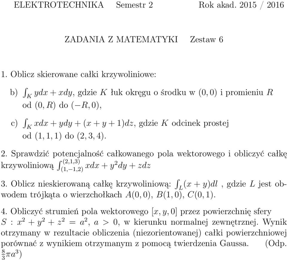 do (2, 3, 4). 2. Sprawdzić potencjalność całkowanego pola wektorowego i obliczyć całkę krzywoliniową (2,1,3) (1, 1,2) xdx + y2 dy + zdz 3.