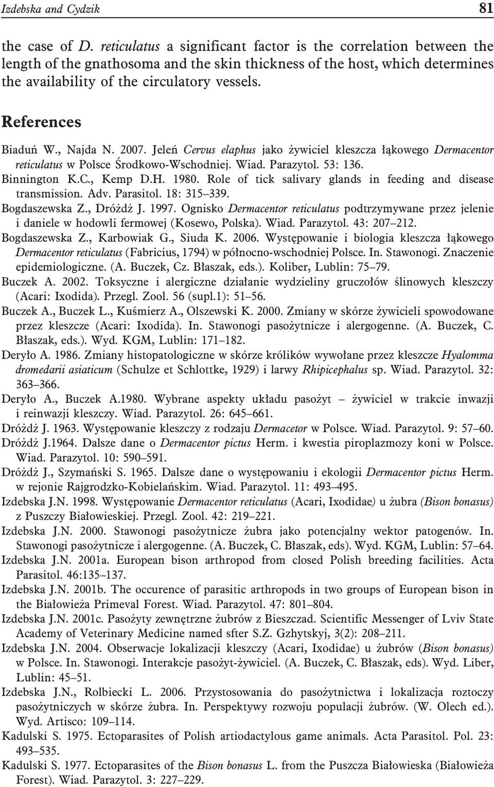 References Biaduń W., Najda N. 2007. Jeleń Cervus elaphus jako żywiciel kleszcza łąkowego Dermacentor reticulatus w Polsce Środkowo-Wschodniej. Wiad. Parazytol. 53: 136. Binnington K.C., Kemp D.H.