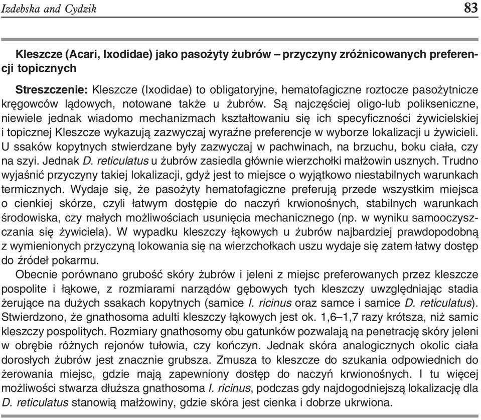 Są najczęściej oligo-lub polikseniczne, niewiele jednak wiadomo mechanizmach kształtowaniu się ich specyficzności żywicielskiej i topicznej Kleszcze wykazują zazwyczaj wyraźne preferencje w wyborze