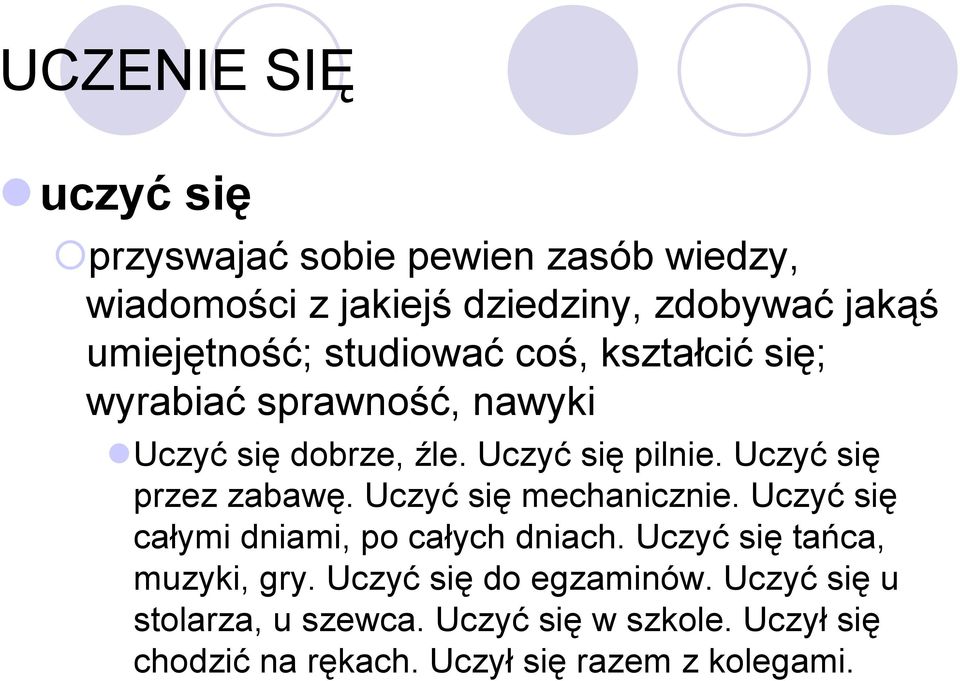 studiować coś, kształcić się; wyrabiać sprawność, nawyki!uczyć się dobrze, źle. Uczyć się pilnie.