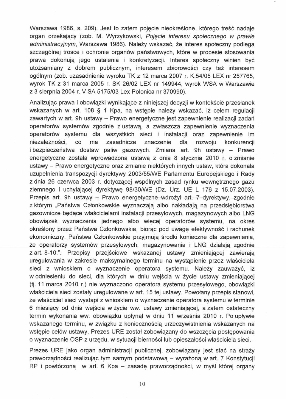 Interes społeczny winien być utożsamiany z dobrem publicznym, interesem zbiorowości czy też interesem ogólnym (zob. uzasadnienie wyroku TK z 12 marca 2007 r. K.