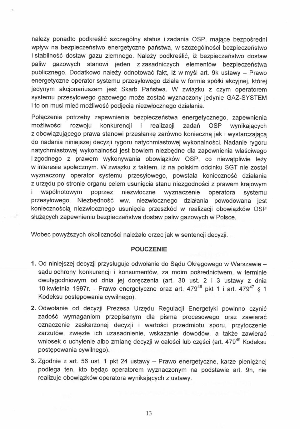 9k ustawy Prawo energetyczne operator systemu przesyłowego działa w formie spólki akcyjnej, której jedynym akcjonariuszem jest Skarb Państwa.