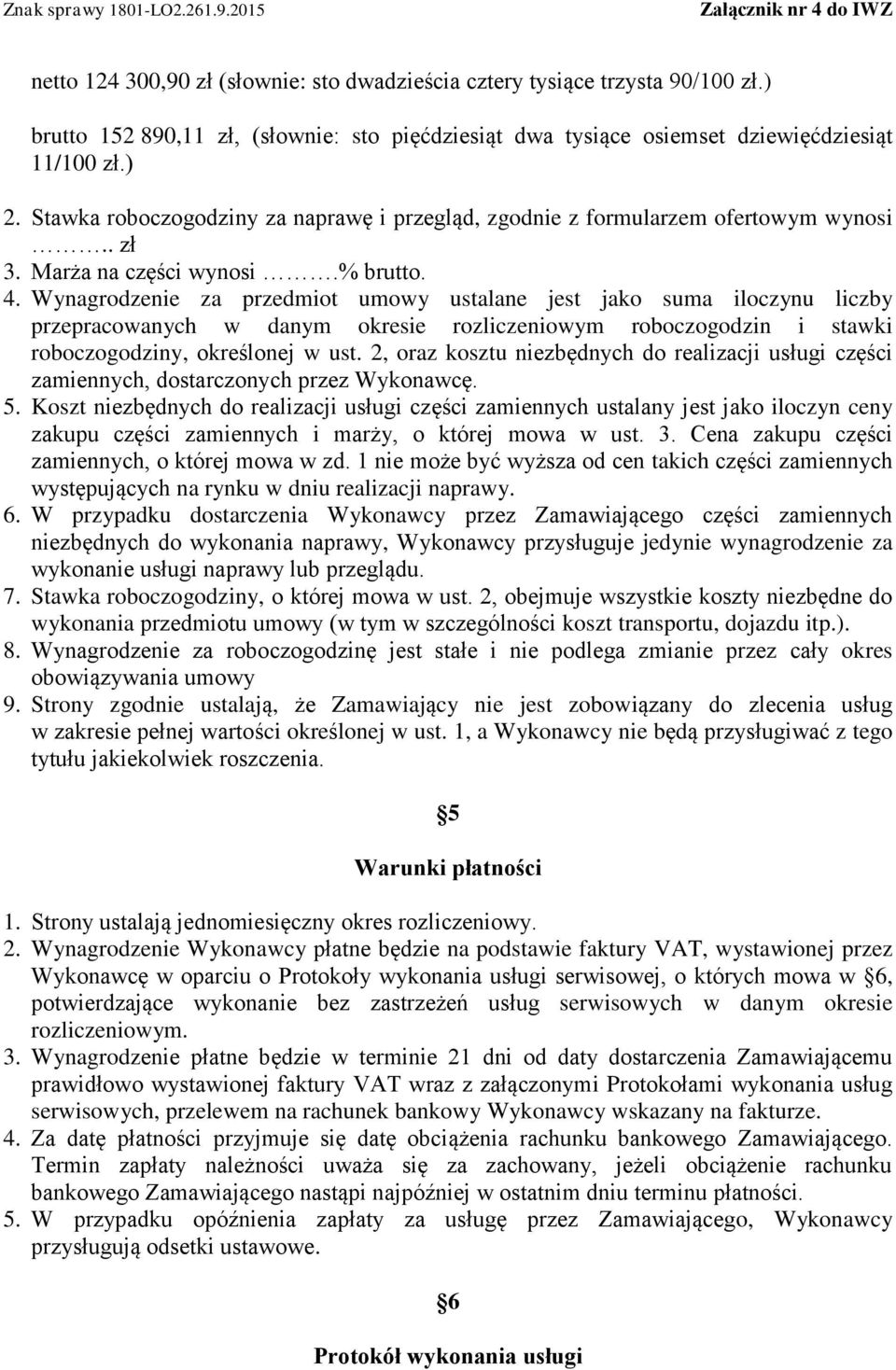 Wynagrodzenie za przedmiot umowy ustalane jest jako suma iloczynu liczby przepracowanych w danym okresie rozliczeniowym roboczogodzin i stawki roboczogodziny, określonej w ust.