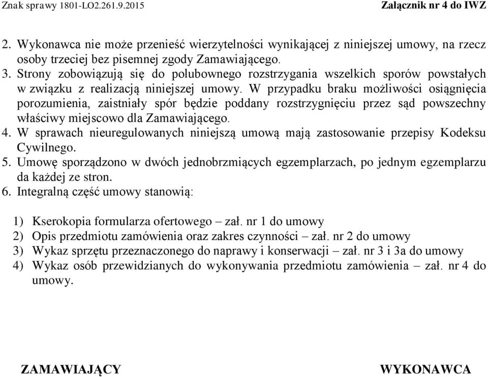 W przypadku braku możliwości osiągnięcia porozumienia, zaistniały spór będzie poddany rozstrzygnięciu przez sąd powszechny właściwy miejscowo dla Zamawiającego. 4.