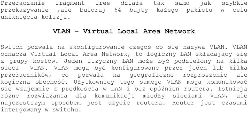 Jeden fizyczny LAN może być podzielony na kilka sieci VLAN. VLAN mogą być konfigurowane przez jeden lub kilka przełączników, co pozwala na geograficzne rozproszenie ale kogiczną obecność.