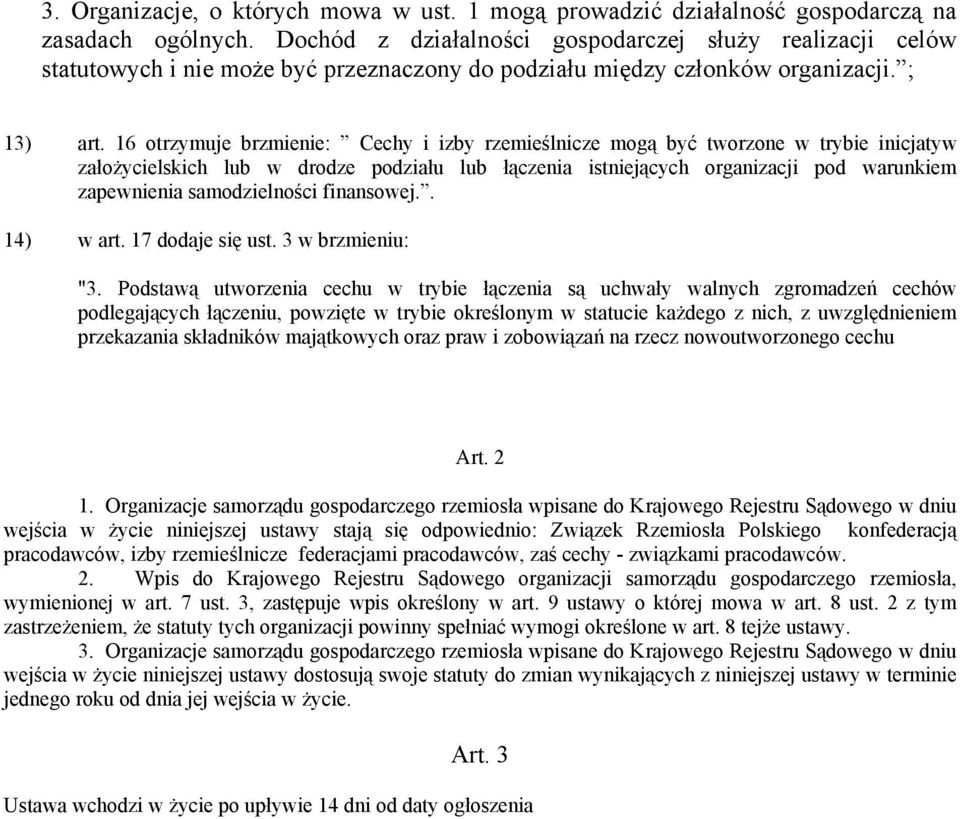 16 otrzymuje brzmienie: Cechy i izby rzemieślnicze mogą być tworzone w trybie inicjatyw założycielskich lub w drodze podziału lub łączenia istniejących organizacji pod warunkiem zapewnienia