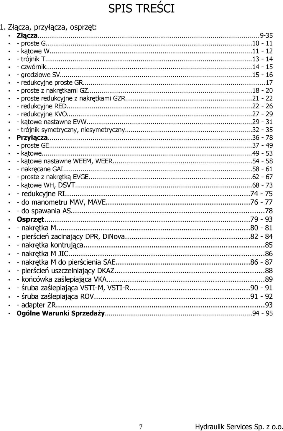 ..32-35 Przyłącza...36-78 - proste GE...37-49 - kątowe...49-53 - kątowe nastawne WEEM, WEER...54-58 - nakręcane GAI...58-61 - proste z nakrętką EVGE...62-67 - kątowe WH, DVT...68-73 - redukcyjne RI.