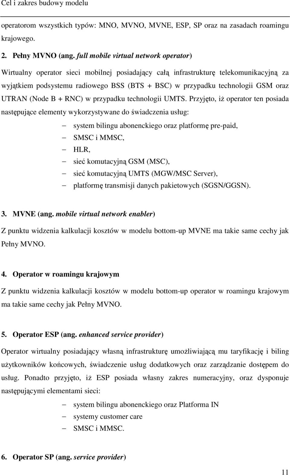 oraz UTRAN (Node B + RNC) w przypadku technologii UMTS.