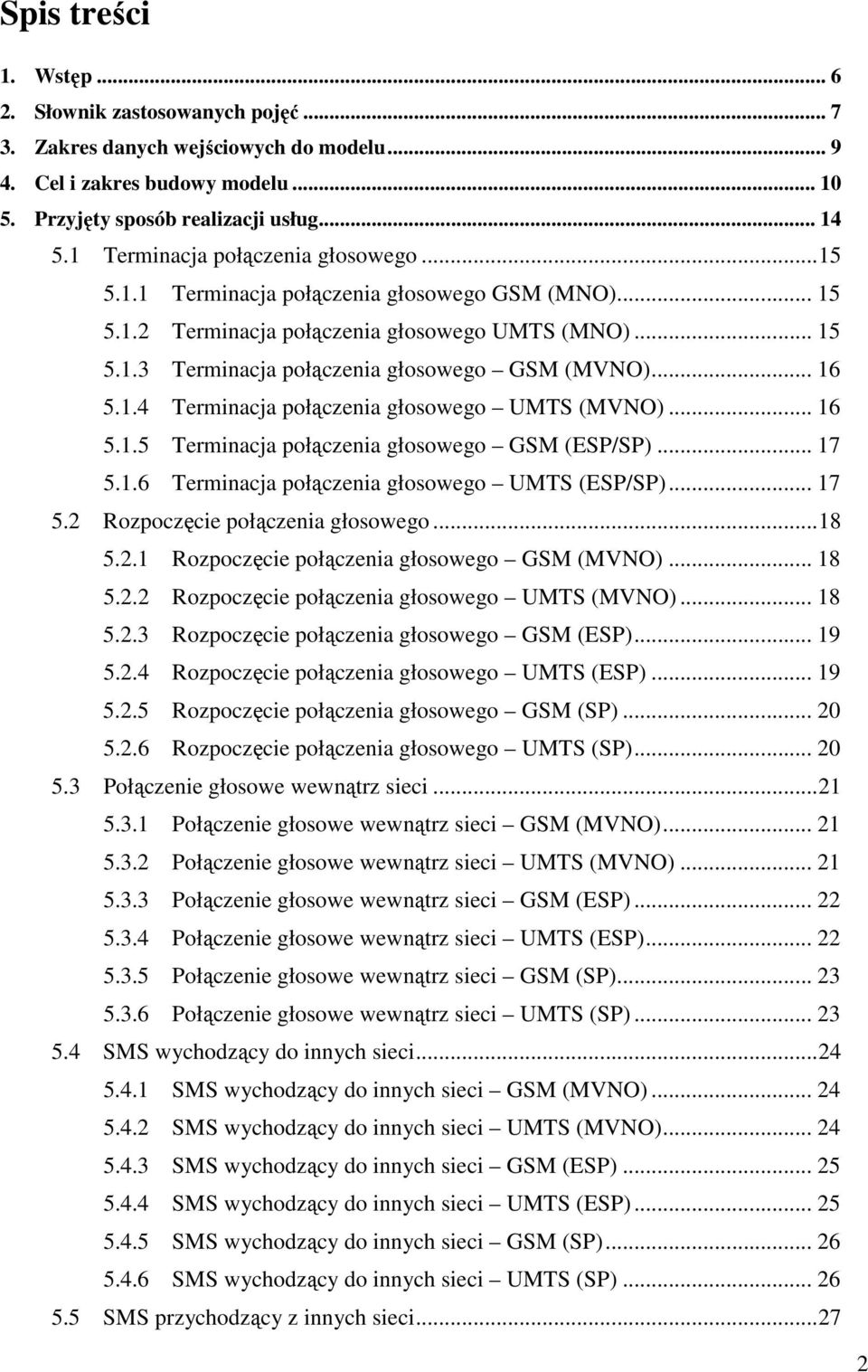 .. 16 5.1.4 Terminacja połączenia głosowego UMTS (MVNO)... 16 5.1.5 Terminacja połączenia głosowego GSM (ESP/SP)... 17 5.1.6 Terminacja połączenia głosowego UMTS (ESP/SP)... 17 5.2 Rozpoczęcie połączenia głosowego.