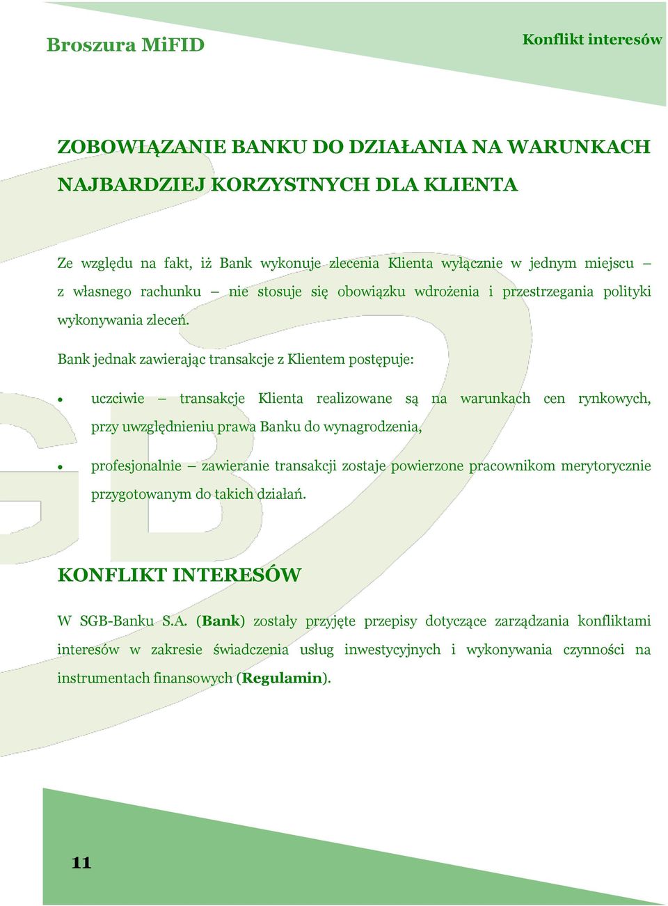 Bank jednak zawierając transakcje z Klientem postępuje: uczciwie transakcje Klienta realizowane są na warunkach cen rynkowych, przy uwzględnieniu prawa Banku do wynagrodzenia, profesjonalnie