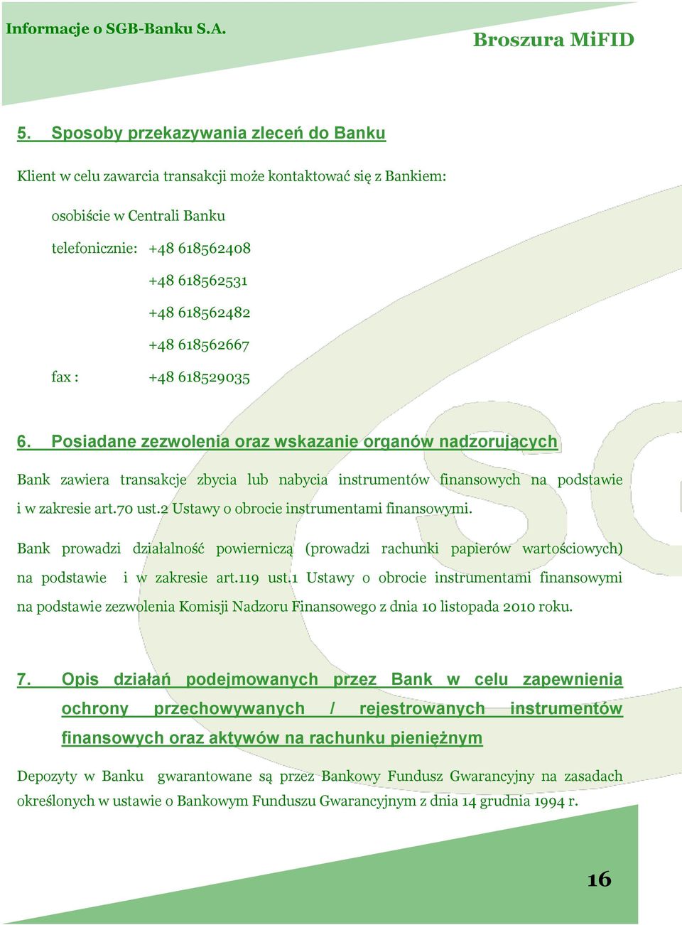 618562667 fax : +48 618529035 6. Posiadane zezwolenia oraz wskazanie organów nadzorujących Bank zawiera transakcje zbycia lub nabycia instrumentów finansowych na podstawie i w zakresie art.70 ust.