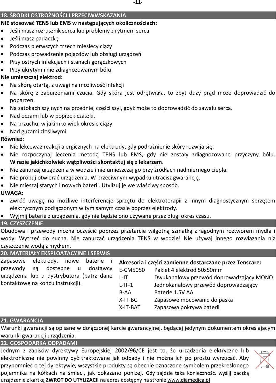 miesięcy ciąży Podczas prowadzenie pojazdów lub obsługi urządzeń Przy ostrych infekcjach i stanach gorączkowych Przy ukrytym i nie zdiagnozowanym bólu Nie umieszczaj elektrod: Na skórę otartą, z