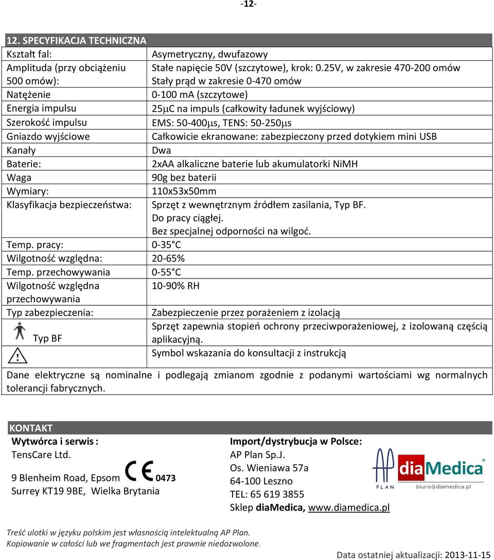 Gniazdo wyjściowe Całkowicie ekranowane: zabezpieczony przed dotykiem mini USB Kanały Dwa Baterie: 2xAA alkaliczne baterie lub akumulatorki NiMH Waga 90g bez baterii Wymiary: 110x53x50mm Klasyfikacja