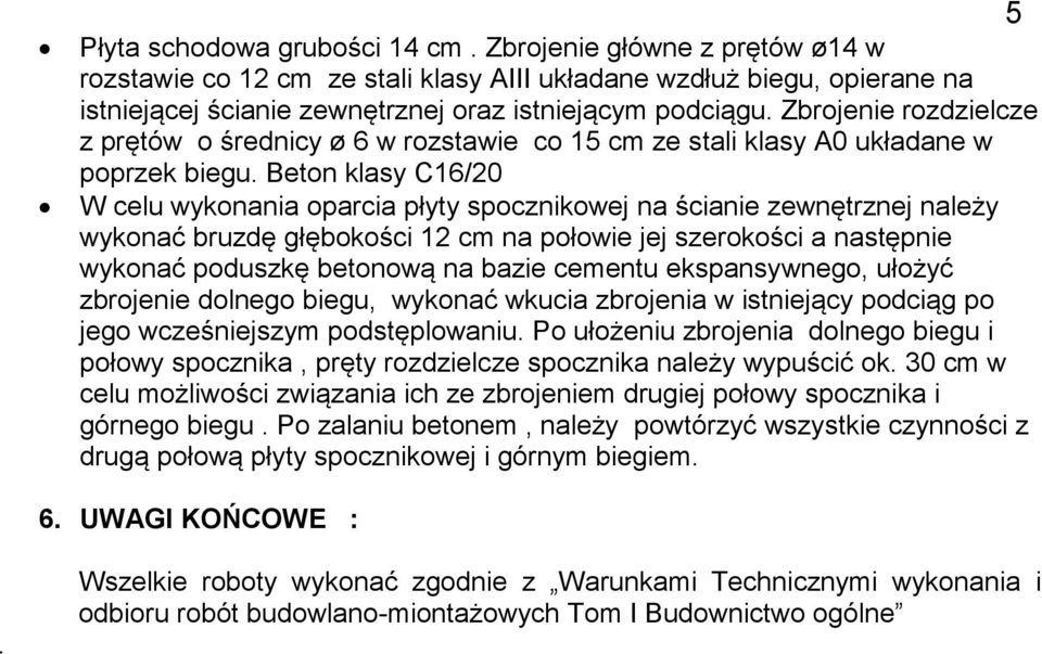 Beton klasy C16/20 W celu wykonania oparcia płyty spocznikowej na ścianie zewnętrznej należy wykonać bruzdę głębokości 12 cm na połowie jej szerokości a następnie wykonać poduszkę betonową na bazie